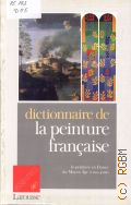 Dictionaire de la peinture francaise. La peinture en France du Moyen Age a nos jours  1991 (Essentiels)