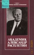 Гарнов В. И., Академик Александр Расплетин — 1990 (Творцы науки и техники)