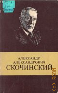Лидин Г.Д., Александр Александрович Скочинский, 1874-1960 — 1969 (Научно-биографическая серия)