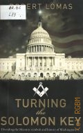 Lomas R., Turning the Silimon Key. decoding the Masonic symbols and history of Washington DC  2009