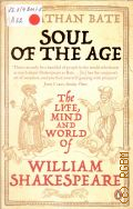 Bate J., Soul of the Age. The Life, Mind and World of William Shakespeare  2009