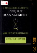 Bender M. B., A manager's guide  to project management. learn how to apply best practices � 2010