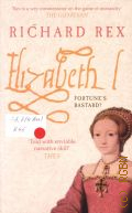 Rex R., Elizabeth 1. Fortune's Bastard?  2009