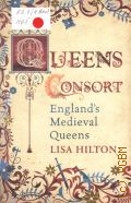 Hilton L., Queens consort. England's medieval queens  2008