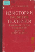 Чернышев В.И., Из истории развития техники в первые годы Советской власти,1917-1927 — 1962