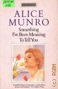 Munro A., Something I Have Been Meaning to Tell You  1985