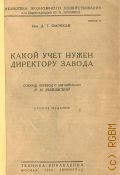 Фарнхам Д.Т., Какой учет нужен директору завода — 1930 (Библиотека экономического хозяйствования. Под общ. ред. Ю.О. Любовича. Выпуск 18)