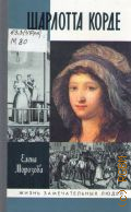 Морозова Е. В., Шарлотта Корде — 2009 (Жизнь замечательных людей. серия биографий. основана в 1890 году Ф. Павленковым и продолжена в 1933 году М. Горьким. вып. 1344 (1144))
