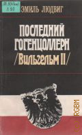 Людвиг Э., Последний Гогенцоллерн (Вильгельм II). сокр. пер. с нем. — 1991