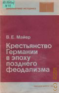 Майер В.Е., Крестьянство Германии в эпоху позднего феодализма — 1985 (Библиотека историка)