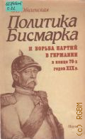 Оболенская С.В., Политика Бисмарка и борьба партий в Германии в конце 70-х годов XIX в. — 1992