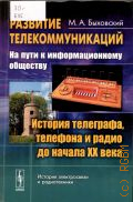Быховский М. А., Развитие телекоммуникаций. на пути к информационному обществу. история телеграфа, телефона и радио до начала XX века. [учебное пособие для студентов высших учебных заведений, обучающихся по направлению подготовки дипломированных специалистов 210400