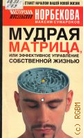 Сумароков М., Мудрая матрица, или Эффективное управление собственной жизнью — 2010 (Мастерская Норбекова)