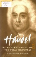 Hogwood C., Handel: Water Music and Music for the Royal Fireworks  2005 (Cambridge Music Handbooks)