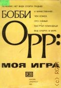 Орр Б., Бобби Орр: моя игра — 1981 (Мир и спорт)
