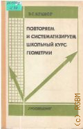 Крамор В. С., Повторяем и систематизируем школьный курс геометрии — 1992