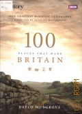 Musgrove D., 100 places that made Britain — 2011