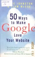 Johnston S., 50 Ways to Make Google Love Your Website  2010
