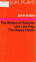 Arden J., Three Plays. The Waters of Babylon, Live Like Pigs, The Happy Haven  1976 (Penguin Plays)