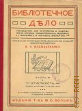 Библиотечное дело. Ч. III: Отчетность: общая, кассовая, статистика. с таблицами и пояснениями из практики общественных и городских библиотек. Руководство для устройства и содержания в порядке общественных, земских, школьных и частных библиотек — 1912