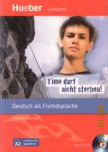 Habersack C., Timo darf nicht sterben!. Deutsch als Fremdsprache. Niveaustufe A2. Lekturen fur Jugendliche � 2009 (Deutsch als Fremdsprache) (Lekturen fur Jugendliche. A2)