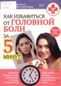 Как избавиться от головной боли за 5 минут. доступные каждому методы профилактики и лечения головных болей. эффективные методики лечебного массажа и самомассажа головы — 2009 (Современная практика здоровья) (Здоровье без лекарств)