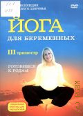 Йога для беременных. 3 триместр. Готовимся к родам — 2009 (Энциклопедия женского здоровья) (Специальная практика для будущих мам)