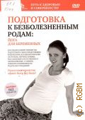 Подготовка к безболезненным родам. йога для беременных — cop. 2010 (Путь к здоровью и совершенству) (Здоровье без лекарств)