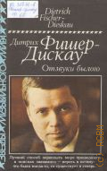 Фишер-Дискау Д., Отзвуки былого: Размышления и воспоминания. Пер. с нем. А. В. Парина; Вступ. сл. Н. Л. Дорлиак; Коммент. С. В. Грохотова — 1991 (Звезды музыкального мира)