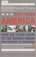 Evans H., They made America. from the steam engine to the search engine. two centuries of innovators  op. 2004