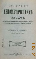 Малинин А.Ф., Собрание арифметических задач для гимназий и прогимназий, мужских и женских, реальных, уездных и городских училищ, учительских институтов и семинарий — 1911