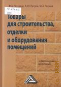 Петрище Ф. А., Товары для строительства, отделки и оборудования помещений. лабораторный практикум. [для студентов высших учебных заведений, обучающихся по направлениям подготовки