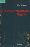 Hughes G.S., A Handbook of Classroom English � 1982