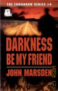 Marsden J., Darkness be my friend � 2006 (The Tomorrow series. #4)