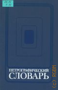 Петров Р. П., Петрографический словарь — 1981