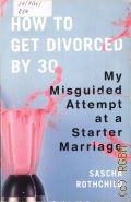 Rothchild S., How to Get Divorced by 30. my misguided attempt at a starter marriage  2010