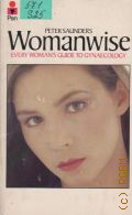 Saunders P., Womanswise. Every Woman s Guide to Gynaecology � 1981