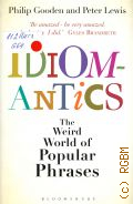Gooden P., Idiomantics. The Weird and Wonderful World of Popular Phrases � 2012