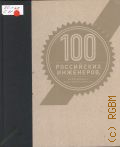 100 российских инженеров, изменивших наш образ жизни. [справочник — 2014