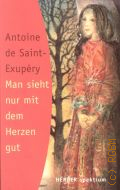 Saint-Exupery A., Man sieht nur mit dem Herzen gut � 2003 (Herder spektrum. 4886)