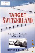 Halbrook S. P., Target Switzerland: Swiss Armed Neutrality in World War II � 1998
