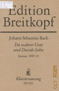 Bach J.S., du wawahrer Gott und Davids Sohn: Kantate: BWV 23: Kantate zum 23. Sonntag Estomihi fur Sopran, Alt, Tenor, vierstimmigen Chor  . .