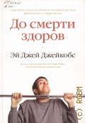 Джейкобс Э. Д., До смерти здоров. Результат исследования основных идей о здоровом образе жизни — 2013