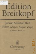 Bach J.S., Weinen, Klagen, Sorgen, Zagen: Kantate: BWV 12: Kantate zum Sonntag Jubilate fur  Alt, Tenor, Bass; Vierstimmigen Chor  ..