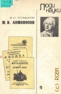 Астафуров В.И., М.В. Ломоносов. Кн. для учащихся — 1985 (Люди науки)