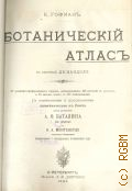 Гофман Карл, Ботанический атлас по системе де-Кандоля. 80 хромолит. табл., изображающих 459 растений в красках, и 30 л. текста с 508 политипажами : С изм. и доп. применительно к России / К. Гофман; Под ред. А.Ф. Баталина б. дир. и Н.А. Монтеверде, гл. ботаника Имп. С.-Петерб. ботанич. сада — 1897