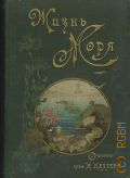 Келлер К., Жизнь моря. Живот. и растит. мир моря, его жизнь и взаимоотношения — 1905