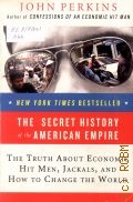 Perkins J., The Secret History of the American Empire  2008 (Business&Econ / International / Ec)