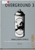 Overground 3: Trans Europe Express. [Berlin, Copenhagen, Hamburg, Liege, London, Milan, Paris, Prague, Stockholm] — 2008