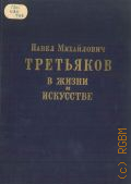 Боткина А.П., Павел Михайлович Третьяков в жизни и искусстве — 1951